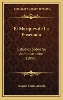 El Marques De La Ensenada: Estudios Sobre Su Administracion (1898) 1168372704 Book Cover