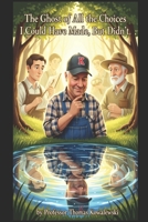 The Ghost of All The Choices I Could Have Made But Didn't (My Ghost Stories) B0H5C6N8PP Book Cover