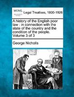 A History of the English Poor Law: In Connection with the State of the Country and the Condition of the People, Volume 3 1240133693 Book Cover