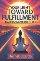 The Light Toward Fulfillment: Manifesting your Best Life B0FMYGVH88 Book Cover