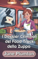 I Dossier Criminali del Food Truck della Zuppa: Un Cozy Mystery Culinario di Piccola Città: Cucina, Frode e Segreti Letali (Italian Edition) B0FR45YPBK Book Cover
