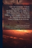 List Of Generic Terms Proposed For Birds During The Years 1890 To 1900, Inclusive, To Which Are Added Names Omitted By Waterhouse In His index Generum Avium, 1273059786 Book Cover
