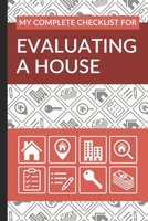 My Complete Checklist for Evaluating a House: First Time Home Buyers Guide for Home Purchase, Property Inspection Checklist, House Flipping Book, Real Estate Wholesaling and Investment Checklist B085K9RGQX Book Cover