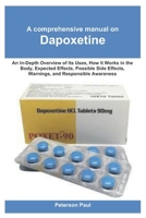 A comprehensive manual on Dapoxetine: An In-Depth Overview of Its Uses, How It Works in the Body, Expected Effects, Possible Side Effects, Warnings, and Responsible Awareness B0GFW5SSTZ Book Cover