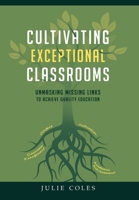 Cultivating Exceptional Classrooms; Unmasking Missing Links to Achieve Quality Education 1954912048 Book Cover