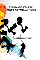 Fitness Among Regulatory Trained Athlete and Partially Trained 1805458248 Book Cover