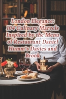 London Elegance: 104 Culinary Marvels Inspired by the Menu of Restaurant Daniel Humm's Davies and Brook B0CRT88ZPQ Book Cover
