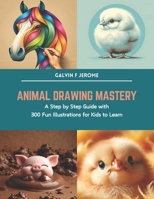 Animal Drawing Mastery: A Step by Step Guide with 300 Fun Illustrations for Kids to Learn B0CTFZBNP8 Book Cover