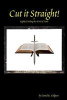 Cut it Straight: Rightly Dividing the Word of Truth 1095577832 Book Cover
