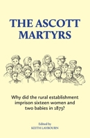 The Ascott Martyrs: Why did the rural establishment imprison sixteen women and two babies in 1873? 1739327802 Book Cover