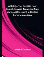 A Category of Specific Non-Straightforward Tangential Rate Manifold Constraint in Coolant Force Interactions B0FK9Y89XD Book Cover