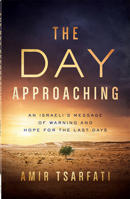 The Day Approaching: An Israeli’s Message of Warning and Hope for the Last Days