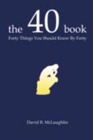 The 40 Book: Forty Things You Should Know by Forty 0615181376 Book Cover