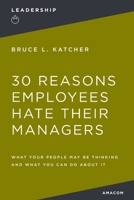 30 Reasons Employees Hate Their Managers: What Your People May Be Thinking and What You Can Do About It 0814417647 Book Cover
