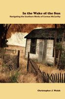In the Wake of the Sun: Navigating the Southern Works of Cormac McCarthy 0979729270 Book Cover