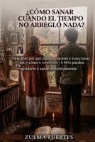 ¿CÓMO SANAR CUANDO EL TIEMPO NO ARREGLÓ NADA?: Descubre por qué piensas, sientes y reaccionas así, y cómo la neurociencia y la Biblia pueden ayudarte a sanar definitivamente. (Spanish Edition) B0HFGMDJR9 Book Cover