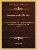 Conservatism In Education: An Introductory Lecture, Delivered Before The American Institute Of Instruction 1436812267 Book Cover