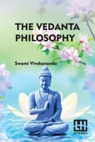 The Vedanta Philosophy: An Address Before The Graduate Philosophical Society Of Harvard University March 25, 1896 With An Introduction By Charles Carroll Everett 9361380176 Book Cover