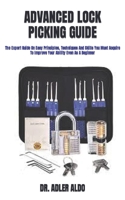 ADVANCED LOCK PICKING GUIDE: The Expert Guide On Easy Principles, Techniques And Skills You Must Acquire To Improve Your Ability Even As A Beginner B09TDSHTZ7 Book Cover