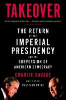 Takeover: The Return of the Imperial Presidency and the Subversion of American Democracy 0316118052 Book Cover