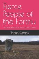 Fierce People of the Fortriu: Ancient Scotland Pictish art and culture B0GT3ZGRH8 Book Cover
