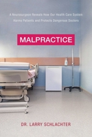 Malpractice: A Neurosurgeon Reveals How Our Health-Care System Puts Patients at Risk 1510712593 Book Cover