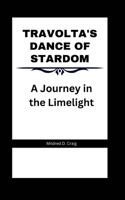 Travolta's Dance of Stardom: A Journey in the Limelight B0CQNG3K3S Book Cover