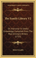 The Family Library V2: Or Instructor In Useful Knowledge, Compiled From The Most Eminent Writers 1167235290 Book Cover