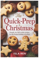 The Quick-Prep Christmas: Simple, No-Fail Cookie Recipes for the Busiest Holiday Schedule B0G6X9WQ6S Book Cover