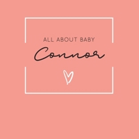 All About Baby Connor: The Perfect Personalized Keepsake Journal for Baby's First Year - Great Baby Shower Gift [Soft Coral] 169368537X Book Cover