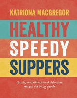 Healthy Speedy Suppers: Quick, Nutritious and Delicious Recipes for Busy People 1848992998 Book Cover