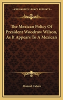 The Mexican Policy of President Woodrow Wilson as it Appears to a Mexican 1018912444 Book Cover