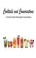 Cocktails and Conversations: A Guide to More Meaningful Conversations B085RQSYXQ Book Cover