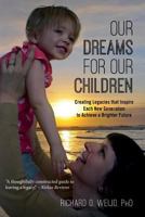 Our Dreams for Our Children: Creating Legacies that Inspire Each New Generation to Achieve a Brighter Future 149376344X Book Cover