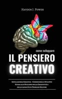 Come Sviluppare Il Pensiero Creativo: Guida allo Sviluppo della Creatività e delle capacità di Problem Solving. Conoscenza e Sviluppo dell'Intelligenza Creativa. 1802667989 Book Cover