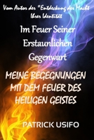 Im Feuer Seiner Erstaunlichen Gegenwart: MEINE BEGEGNUNGEN MIT DEM FEUER DES HEILIGEN GEISTES 1651343373 Book Cover