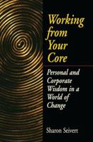 Working From Your Core: Personal and Corporate Wisdom in a World of Change 1138148563 Book Cover