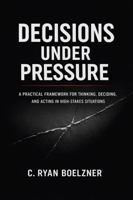Decisions Under Pressure: A Practical Framework for Thinking, Deciding, and Acting in High-Stakes Situations B0HBP3XKBM Book Cover