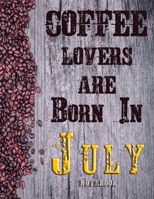 Cofee Lovers Are Born In July Notebook: Ruled Notebook For Coffee Lovers Born In July 120 White Lined Pages Great Birthday And Christmas Gift 1673995543 Book Cover