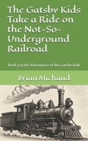 The Gatsby Kids Take a Ride on the Not-So-Underground Railroad: Book 3 in the Adventures of the Gatsby Kids B0FFH5BRM5 Book Cover