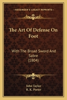 Art of Defence On Foot, With the Broad Sword and Sabre: Adapted Also for the Spadroon, Or Cut and Thrust Sword 1015634168 Book Cover