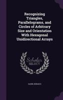 Recognizing Triangles, Parallelograms, and Circles of Arbitrary Size and Orientation with Hexagonal Unidirectional Arrays 1355585090 Book Cover