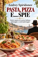 PASTA, PIZZA E... SPIE: Storie segrete di cucina italiana, spionaggio e controspionaggio (Italian Edition) B0HJNWBWPB Book Cover