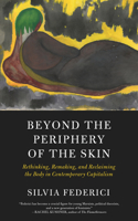 Beyond the Periphery of the Skin: Rethinking, Remaking, and Reclaiming the Body in Contemporary Capitalism 1629637068 Book Cover