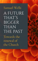 A Future That's Bigger Than The Past: Towards the renewal of the Church 1786221772 Book Cover