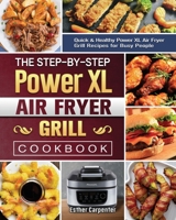 The Step-by-Step Power XL Air Fryer Grill Cookbook: Quick & Healthy Power XL Air Fryer Grill Recipes for Busy People 1802443541 Book Cover