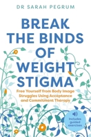 Break the Binds of Weight Stigma: Free Yourself from Body Image Struggles Using Acceptance and Commitment Therapy 183997723X Book Cover