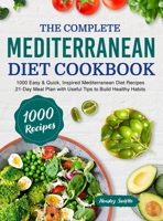 The Complete Mediterranean Diet Cookbook: 1000 Easy & Quick, Inspired Mediterranean Diet Recipes - 21-Day Meal Plan with Useful Tips to Build Healthy Habits 1637337728 Book Cover