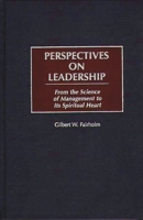 Perspectives on Leadership: From the Science of Management to Its Spiritual Heart 0275971058 Book Cover