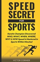Speed Secret For Sports: Karate Champion Discovered WHO, WHAT, WHEN, WHERE, WHY & HOW Speed is Mastered in Sports Within Minutes! B0F7GNN5SM Book Cover